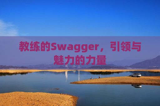 教练的Swagger，引领与魅力的力量