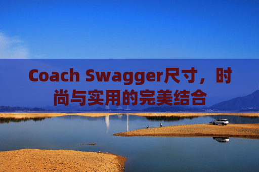 Coach Swagger尺寸，时尚与实用的完美结合