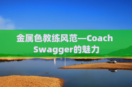 金属色教练风范—Coach Swagger的魅力