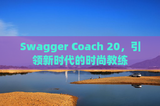 Swagger Coach 20，引领新时代的时尚教练