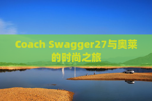 Coach Swagger27与奥莱的时尚之旅