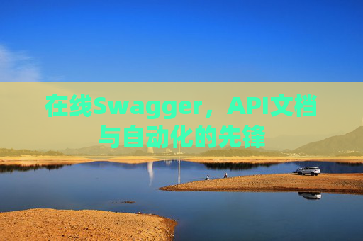 在线Swagger，API文档与自动化的先锋